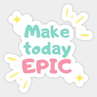 Make today epic! Sticker